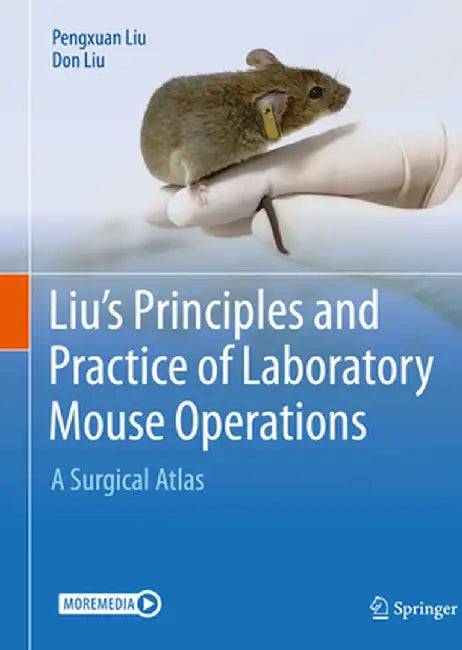 Liu's Principles and Practice of Laboratory Mouse Operations: A Surgical Atlas by Pengxuan Liu