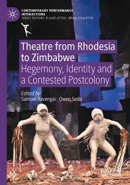 Theatre from Rhodesia to Zimbabwe: Hegemony, Identity and a Contested Postcolony by Samuel Ravengai