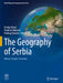 The Geography of Serbia: Nature, People, Economy by Emilija Manic