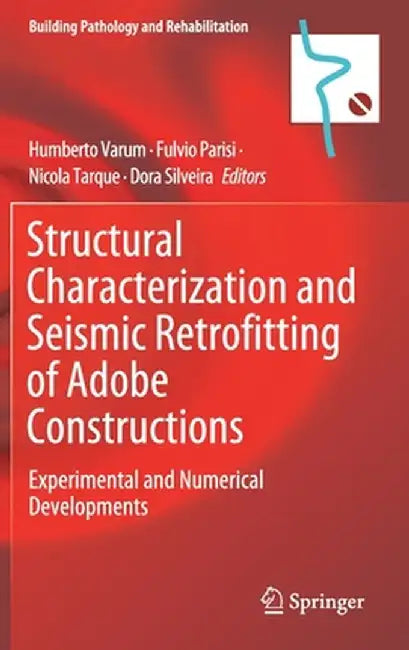 Structural Characterization and Seismic Retrofitting of Adobe Constructions: Experimental and Numerical Developments by Humberto Varum