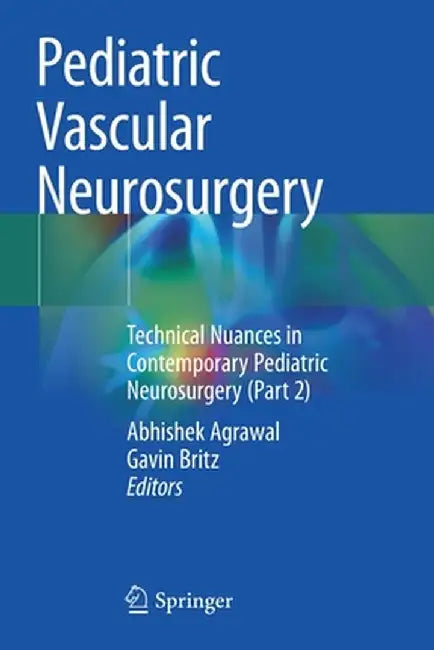 Pediatric Vascular Neurosurgery: Technical Nuances in Contemporary Pediatric Neurosurgery (Part 2) by Abhishek Agrawal