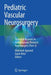 Pediatric Vascular Neurosurgery: Technical Nuances in Contemporary Pediatric Neurosurgery (Part 2) by Abhishek Agrawal