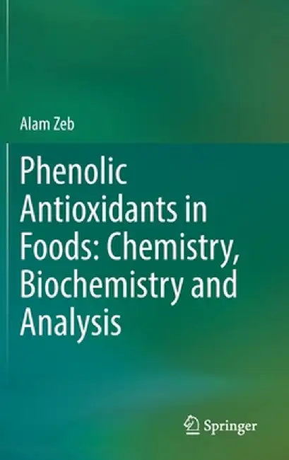 Phenolic Antioxidants in Foods: Chemistry, Biochemistry and Analysis by Alam Zeb