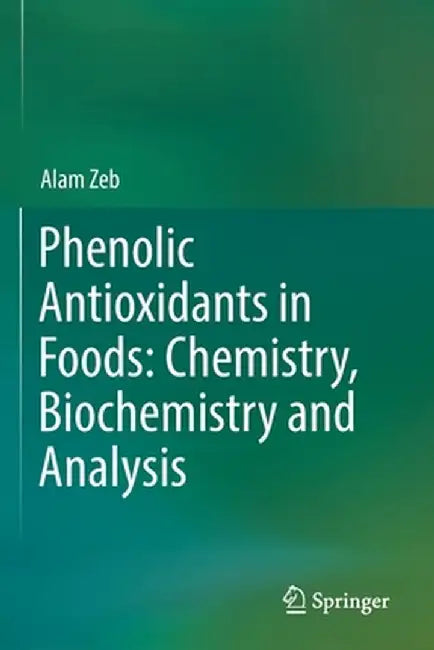 Phenolic Antioxidants in Foods: Chemistry, Biochemistry and Analysis by Alam Zeb