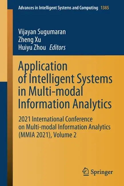 Application of Intelligent Systems in Multi-Modal Information Analytics: 2021 International Conference on Multi-Modal Information Analytics (Mmia 2021 by Vijayan Sugumaran