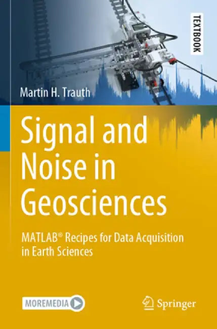 Signal and Noise in Geosciences: Matlab(r) Recipes for Data Acquisition in Earth Sciences by Martin H. Trauth