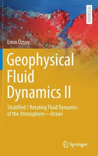 Geophysical Fluid Dynamics II: Stratified / Rotating Fluid Dynamics of the Atmosphere--Ocean by Emin Özsoy