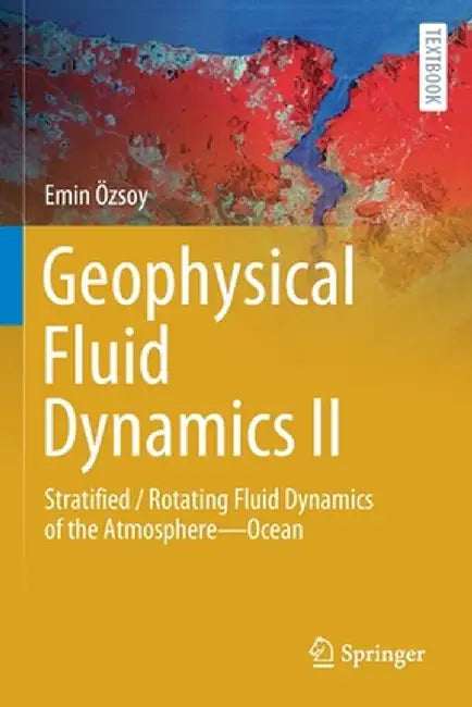 Geophysical Fluid Dynamics II: Stratified / Rotating Fluid Dynamics of the Atmosphere--Ocean by Emin Özsoy