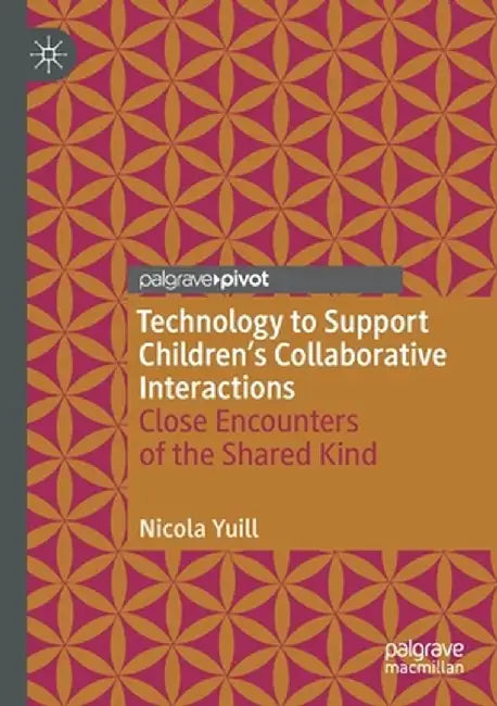 Technology to Support Children's Collaborative Interactions: Close Encounters of the Shared Kind by Nicola Yuill