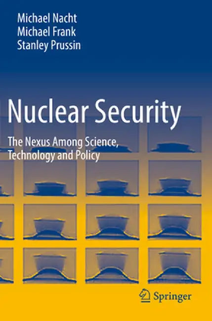Nuclear Security: The Nexus Among Science, Technology and Policy by Michael Nacht