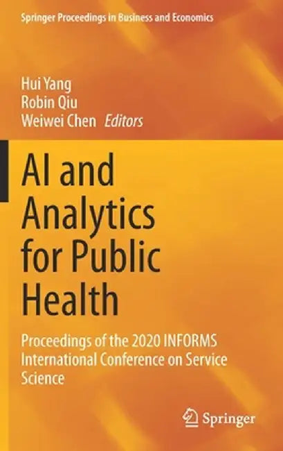 AI and Analytics for Public Health: Proceedings of the 2020 Informs International Conference on Service Science by Hui Yang
