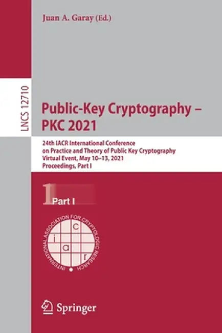 Public-Key Cryptography - Pkc 2021: 24th Iacr International Conference on Practice and Theory of Public Key Cryptography, Virtual Event, May 10-13, 20 by Juan A. Garay
