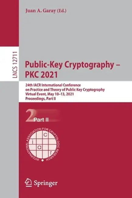 Public-Key Cryptography - Pkc 2021: 24th Iacr International Conference on Practice and Theory of Public Key Cryptography, Virtual Event, May 10-13, 20 by Juan A. Garay