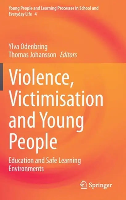 Violence, Victimisation and Young People: Education and Safe Learning Environments by Ylva Odenbring