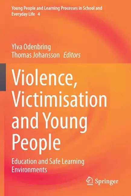 Violence, Victimisation and Young People: Education and Safe Learning Environments by Ylva Odenbring