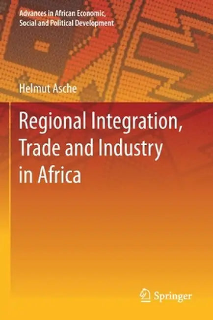 Regional Integration, Trade and Industry in Africa by Helmut Asche
