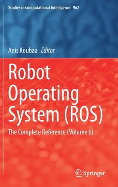 Robot Operating System (Ros): The Complete Reference (Volume 6) by Anis Koubaa