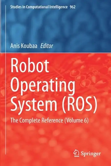 Robot Operating System (Ros): The Complete Reference (Volume 6) by Anis Koubaa