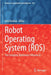 Robot Operating System (Ros): The Complete Reference (Volume 6) by Anis Koubaa