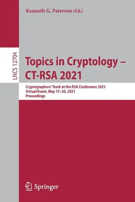 Topics in Cryptology - Ct-Rsa 2021: Cryptographers' Track at the Rsa Conference 2021, Virtual Event, May 17-20, 2021, Proceedings by Kenneth G. Paterson