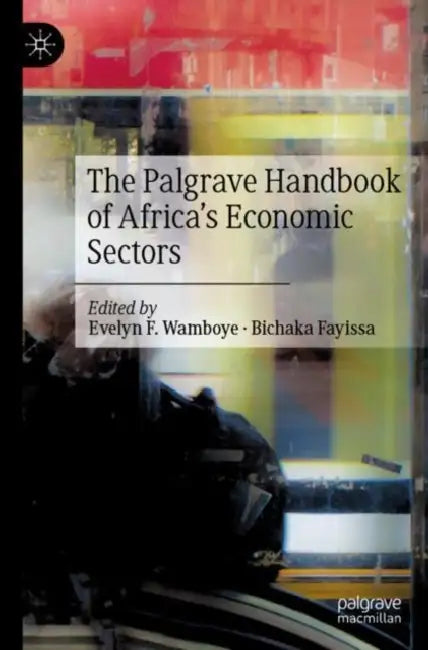 The Palgrave Handbook of Africa’s Economic Sectors by Evelyn F. (EDT)/ Fayissa, Bichaka (EDT) Wamboye