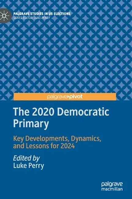 The 2020 Democratic Primary: Key Developments, Dynamics, and Lessons for 2024 by Luke Perry