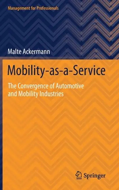 Mobility-As-A-Service: The Convergence of Automotive and Mobility Industries by Malte Ackermann