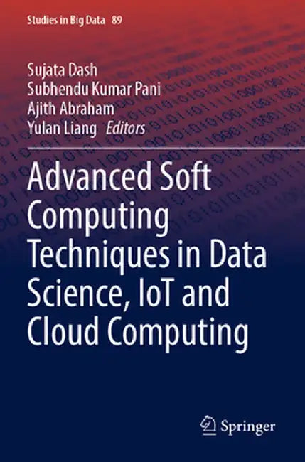 Advanced Soft Computing Techniques in Data Science, Iot and Cloud Computing by Sujata Dash