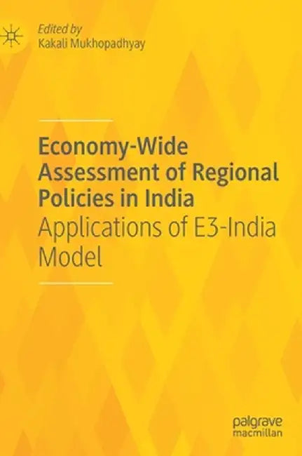 Economy-Wide Assessment of Regional Policies in India: Applications of E3-India Model by Kakali Mukhopadhyay