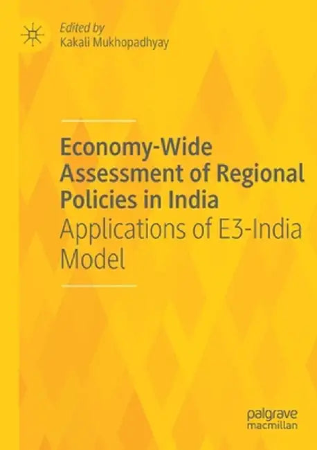 Economy-Wide Assessment of Regional Policies in India: Applications of E3-India Model by Kakali Mukhopadhyay