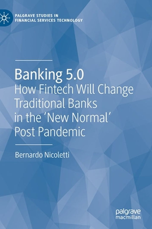 Banking 5.0 : How Fintech Will Change Traditional Banks in the 'New Normal' Post Pandemic by Bernardo Nicoletti
