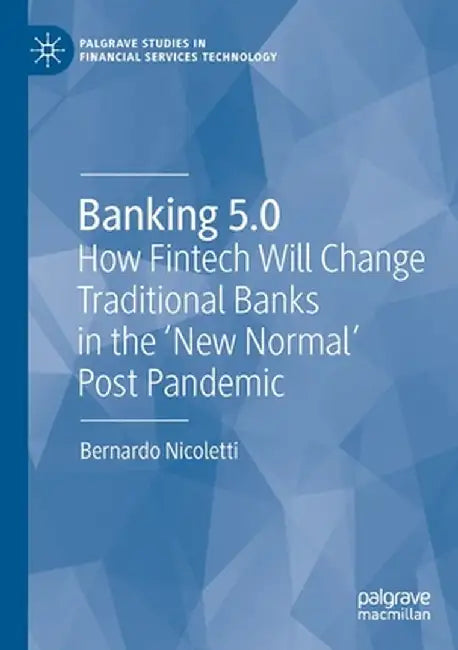 Banking 5.0: How Fintech Will Change Traditional Banks in the 'New Normal' Post Pandemic by Bernardo Nicoletti