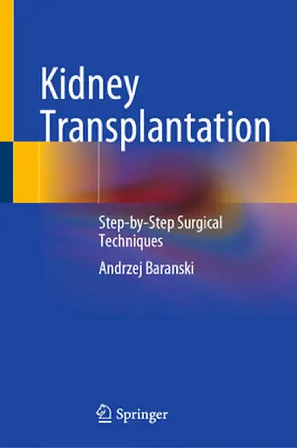 Kidney Transplantation: Step-By-Step Surgical Techniques by Andrzej Baranski