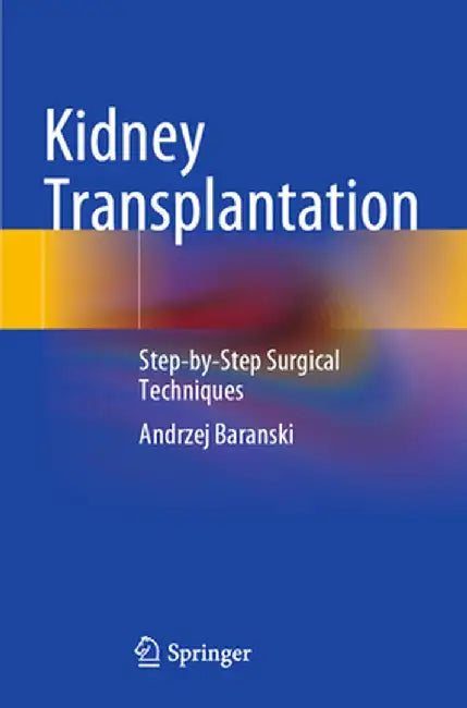 Kidney Transplantation: Step-By-Step Surgical Techniques by Andrzej Baranski