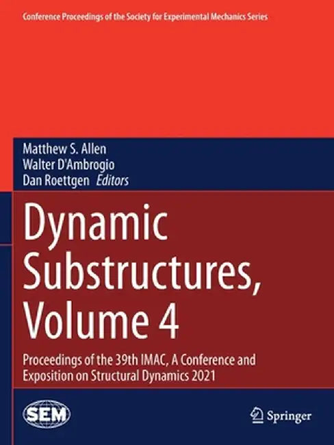 Dynamic Substructures, Volume 4: Proceedings of the 39th Imac, a Conference and Exposition on Structural Dynamics 2021 by Matthew S. Allen