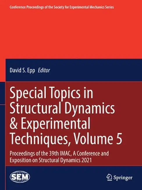 Special Topics in Structural Dynamics & Experimental Techniques, Volume 5: Proceedings of the 39th Imac, a Conference and Exposition on Structural Dyn by David S. Epp