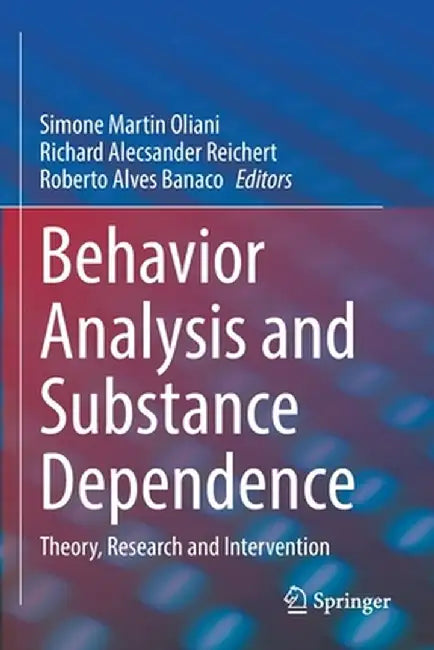 Behavior Analysis and Substance Dependence: Theory, Research and Intervention by Simone Martin Oliani