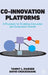 Co-Innovation Platforms: A Playbook for Enabling Innovation and Ecosystem Growth by Tammy L. Madsen
