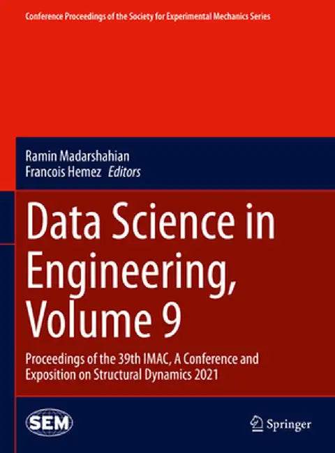 Data Science in Engineering, Volume 9: Proceedings of the 39th Imac, a Conference and Exposition on Structural Dynamics 2021 by Ramin Madarshahian