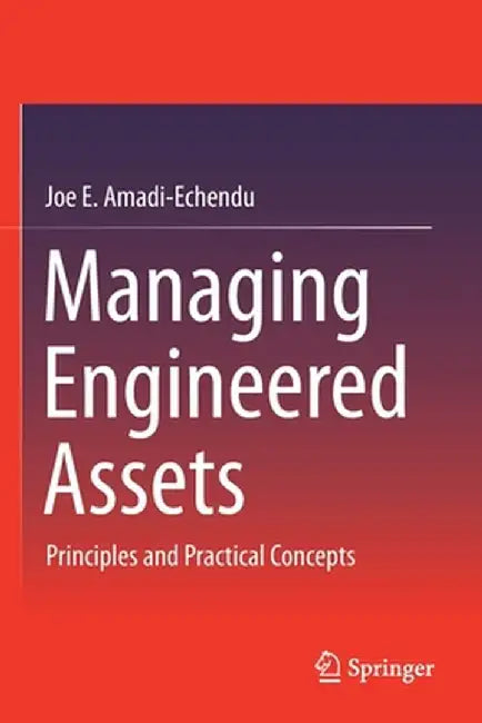 Managing Engineered Assets: Principles and Practical Concepts by Amadi-Echendu, Joe E.