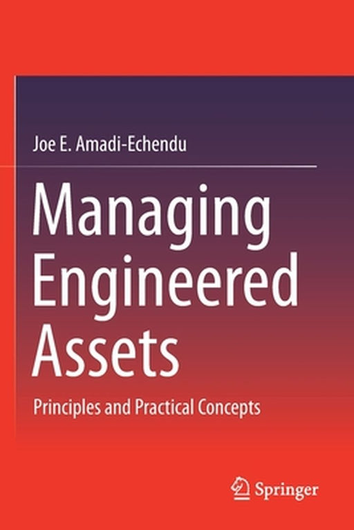 Managing Engineered Assets: Principles and Practical Concepts by Amadi-Echendu, Joe E.