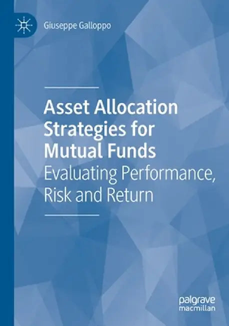 Asset Allocation Strategies for Mutual Funds: Evaluating Performance, Risk and Return by Giuseppe Galloppo