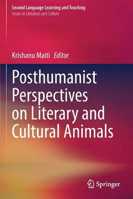 Posthumanist Perspectives on Literary and Cultural Animals by Krishanu Maiti