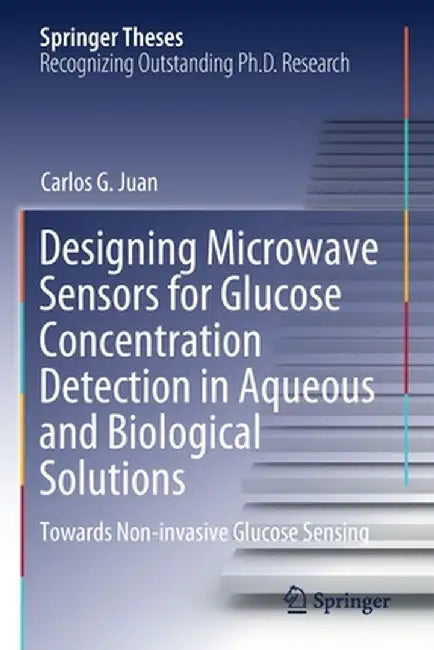 Designing Microwave Sensors for Glucose Concentration Detection in Aqueous and Biological Solutions: Towards Non-Invasive Glucose Sensing by Carlos G. Juan
