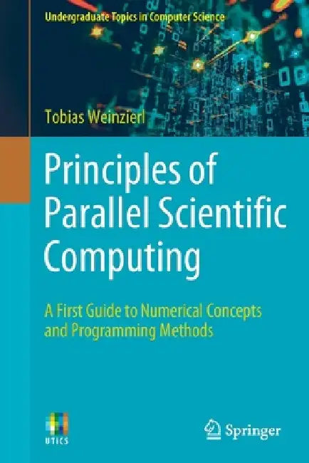 Principles of Parallel Scientific Computing: A First Guide to Numerical Concepts and Programming Methods by Tobias Weinzierl