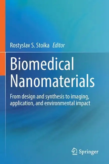 Biomedical Nanomaterials: From Design and Synthesis to Imaging, Application and Environmental Impact by Rostyslav S. Stoika