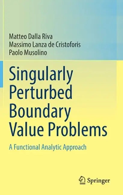 Singularly Perturbed Boundary Value Problems: A Functional Analytic Approach by Matteo Dalla Riva