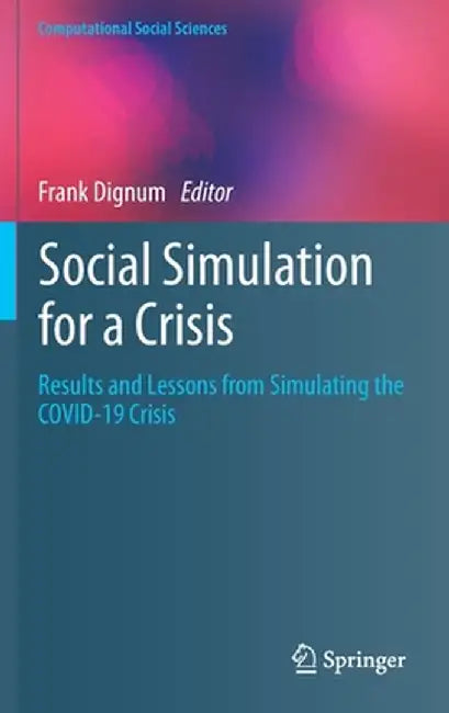 Social Simulation for a Crisis: Results and Lessons from Simulating the Covid-19 Crisis by Frank Dignum