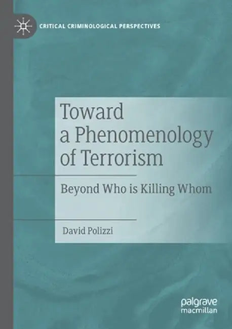 Toward a Phenomenology of Terrorism: Beyond Who Is Killing Whom by David Polizzi