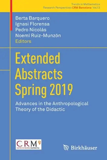 Extended Abstracts Spring 2019: Advances in the Anthropological Theory of the Didactic by Berta Barquero